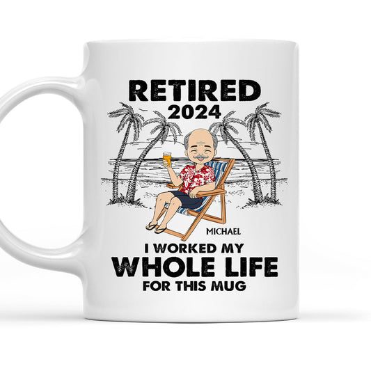 I Worked My Whole Life For This Mug - Personalized Custom Coffee Mug