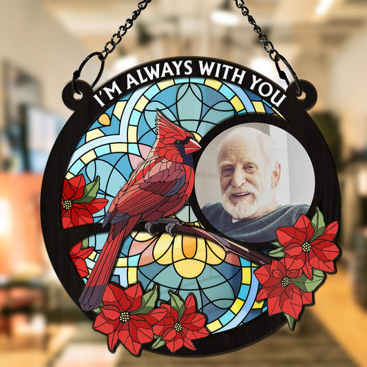 Custom Photo I am Always With You Memorial - Personalized Custom Suncatcher