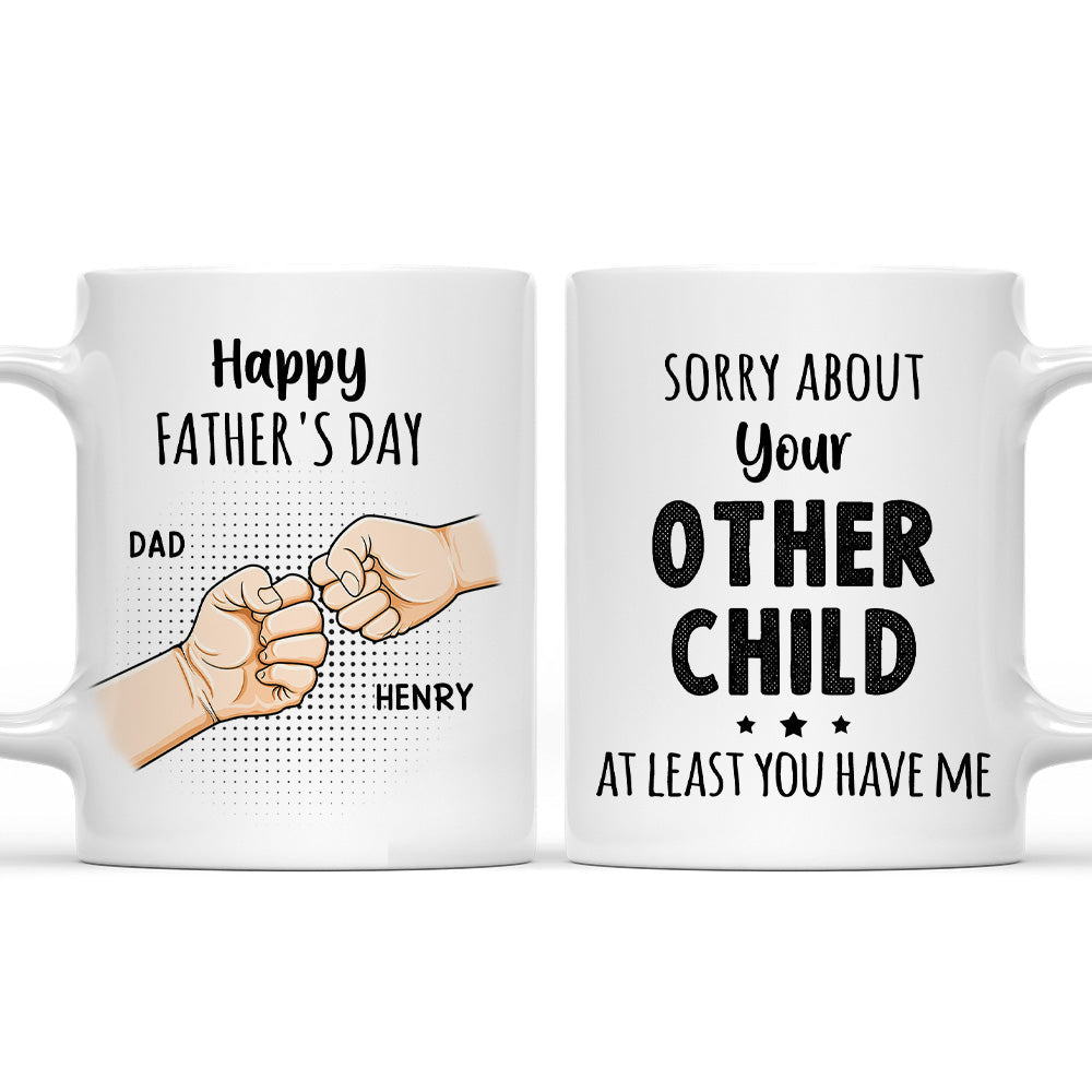 Sorry About Your Other Children At Least You Have Me - Personalized Custom Coffee Mug