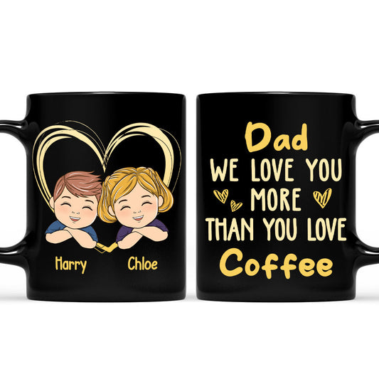 Dad We Love You More Than You Love Coffee - Personalized Custom Coffee Mug