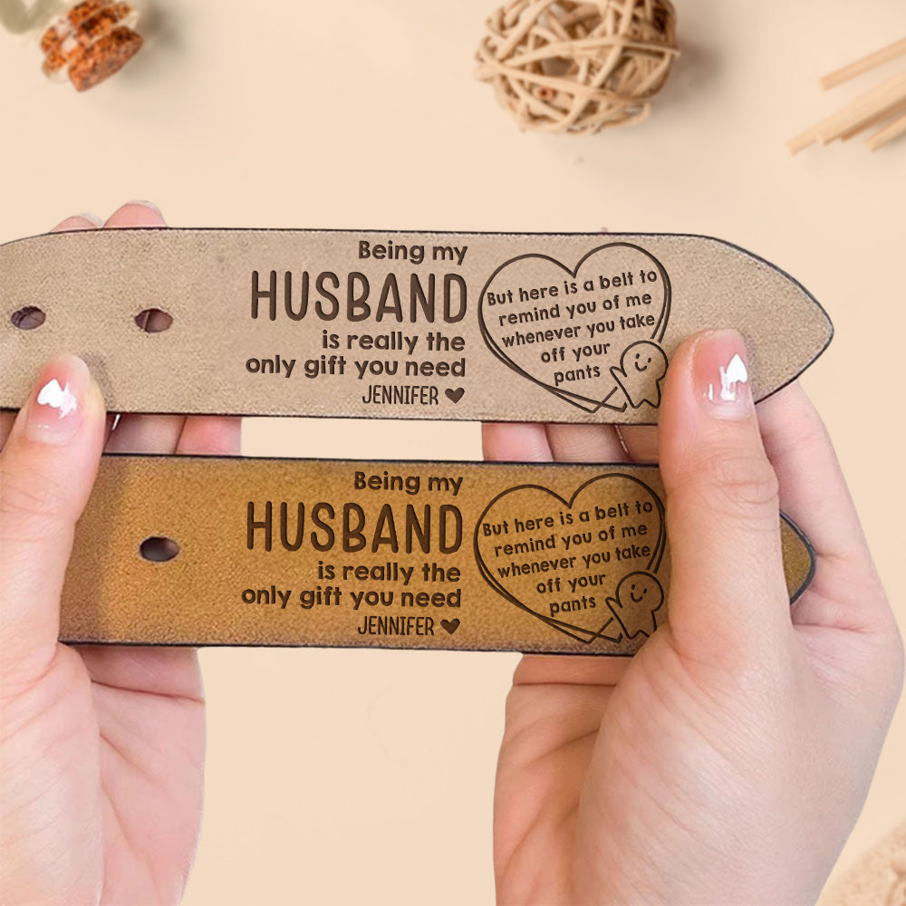 Being My Husband Is The Only Gift You Need - Personalized Engraved Leather Belt