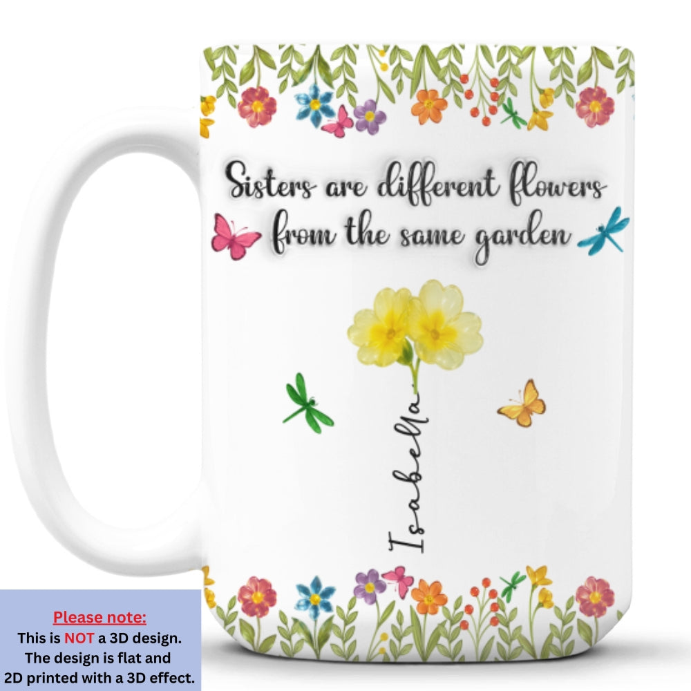 Sisters Are Different Flowers From The Same Garden Ver 2 -  Personalized Custom 3D Inflated Effect Coffee Mug