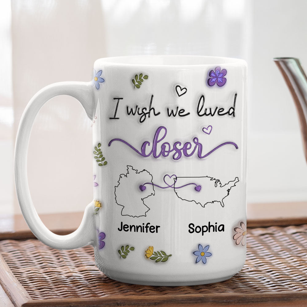 I Wish We Lived Closer Country Version - Personalized Custom 3D Inflated Effect Mug