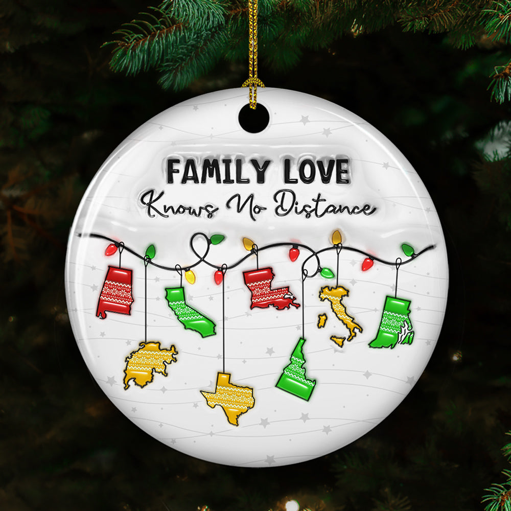 Family Love Knows No Distance State And Country Version - Personalized Custom 3D Inflated Effect Ceramic Ornament