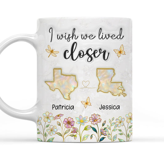 Wish You Lived Closer Mother Of Pearl - Personalized Custom 3D Inflated Effect Coffee Mug