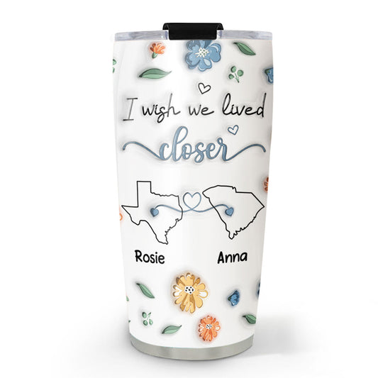 I Wish We Lived Closer Version 2 - Personalized Custom 3D Inflated Effect Tumbler