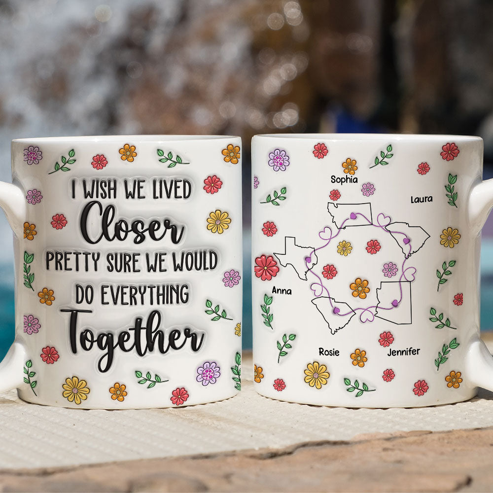 Wish We Lived Closer Together - Personalized Custom 3D Inflated Effect Mug