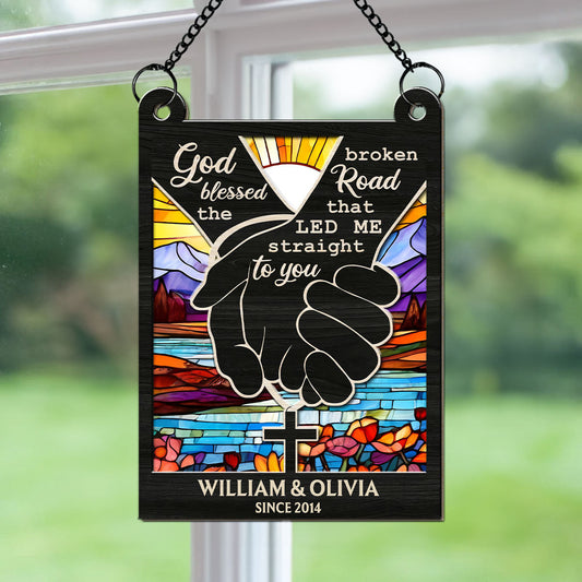 God Blessed The Broken Road That Led Me Straight To You - Personalized Custom Suncatcher