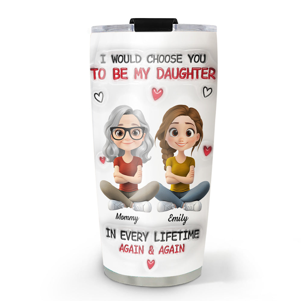 Always Choose You Mom And Daughter 2 - Personalized Custom 3D Inflated Effect Tumbler