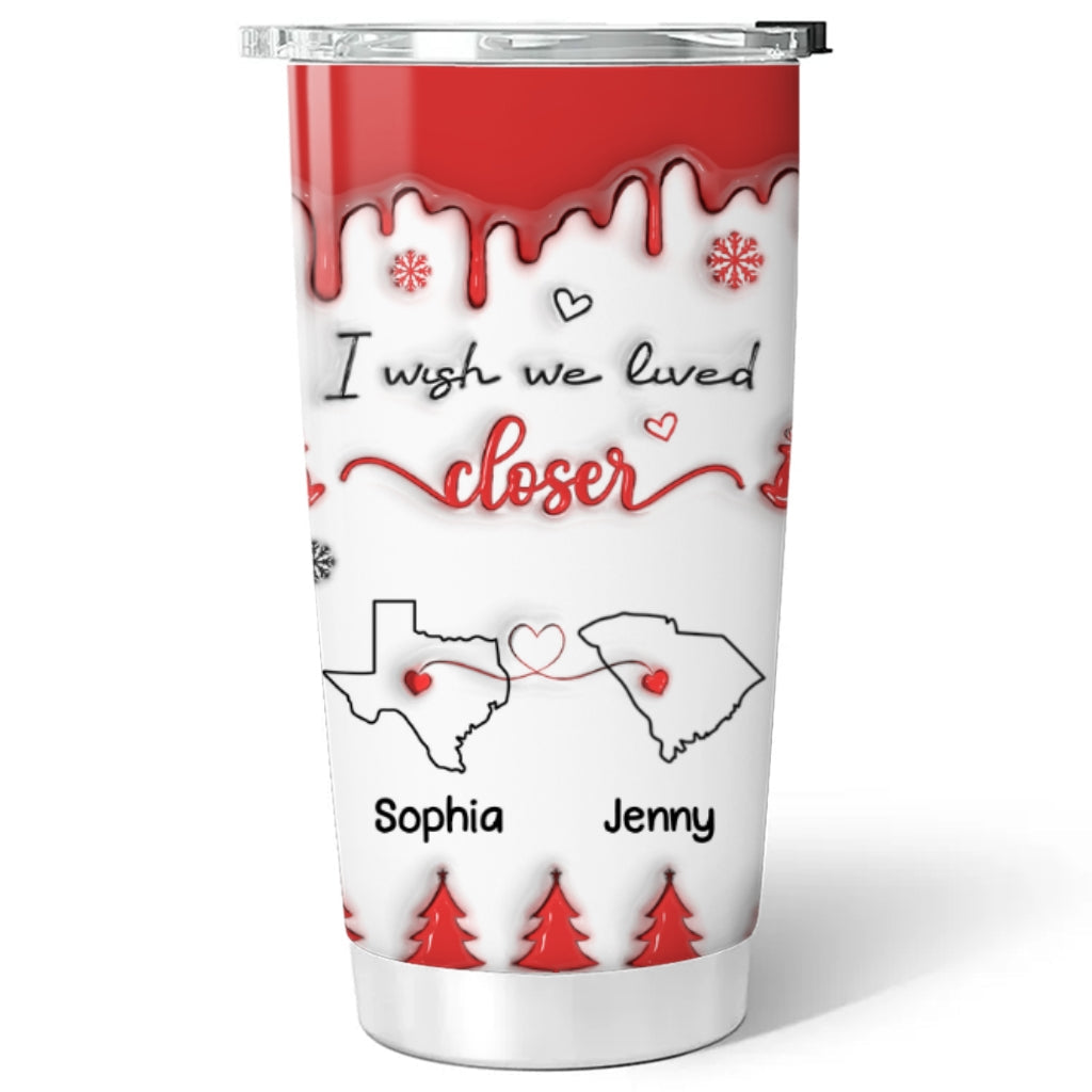 I Wish We Lived Closer Version 2 - Personalized Custom 3D Inflated Effect Tumbler