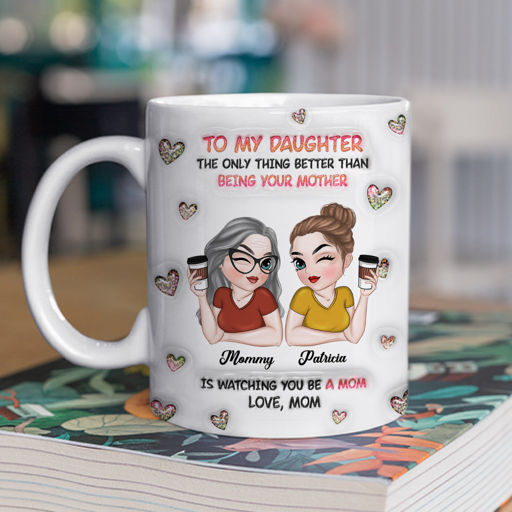 Watching You Be A Mom Daughter - Personalized Custom 3D Inflated Effect Mug