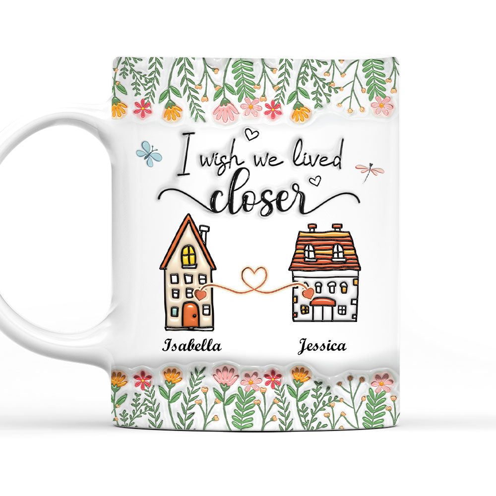 Wish We Lived Closer - Personalized Custom 3D Inflated Effect Mug