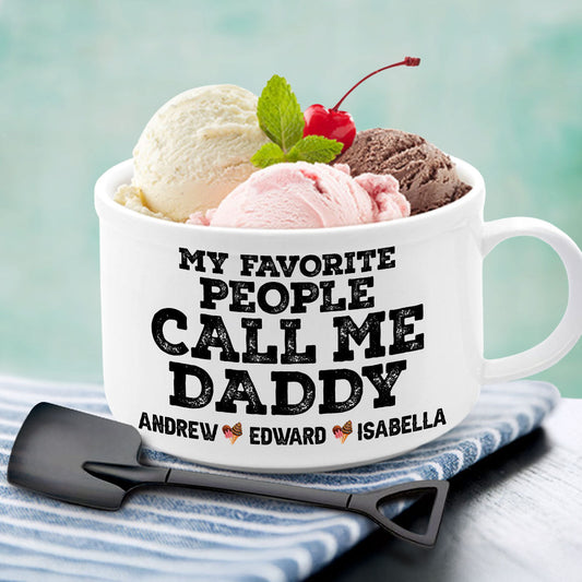 My Favorite People Call Me Daddy - Personalized Custom Ceramic Bowl
