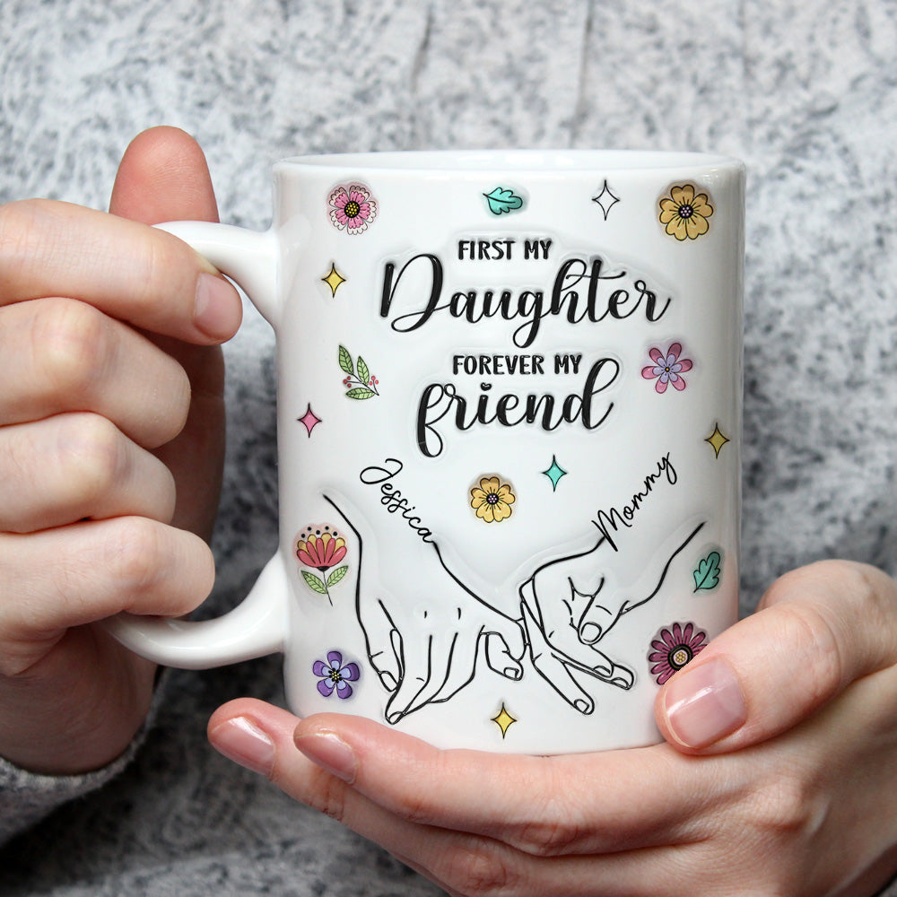 First My Lovely Daughter Forever My Friend - Personalized Custom 3D Inflated Effect Mug
