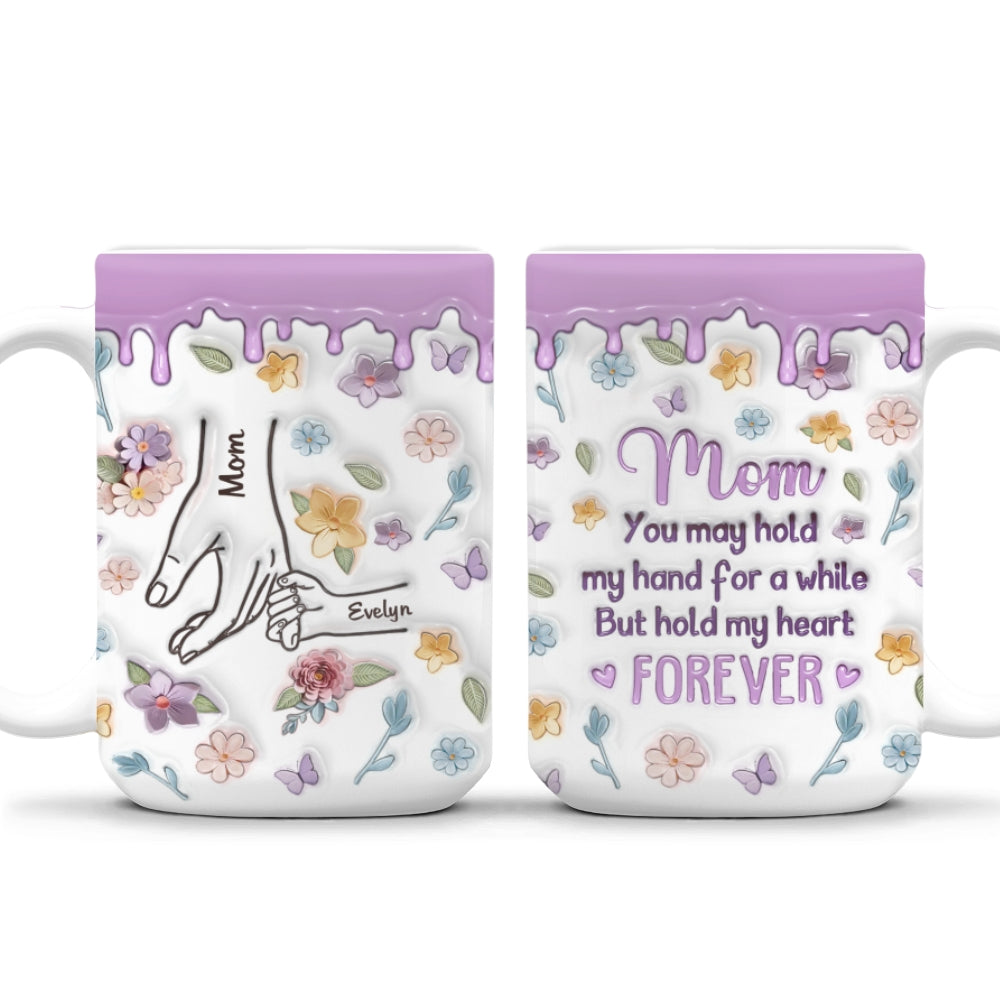 Mom, You Hold Our Hands And Our Hearts Forever - Personalized Custom 3D Inflated Effect Mug