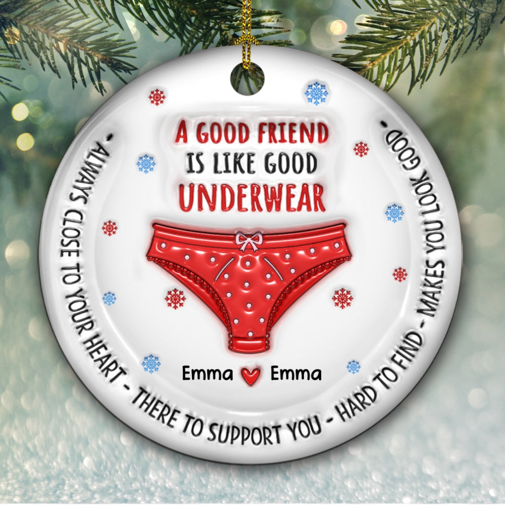 A Good Friend Is Like Good Underwear - Personalized Custom 3D Inflated Effect Ceramic Ornament