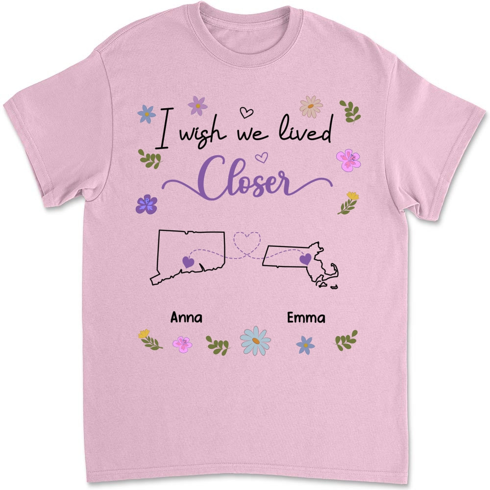 I Wish We Lived Closer - Personalized Custom Shirt
