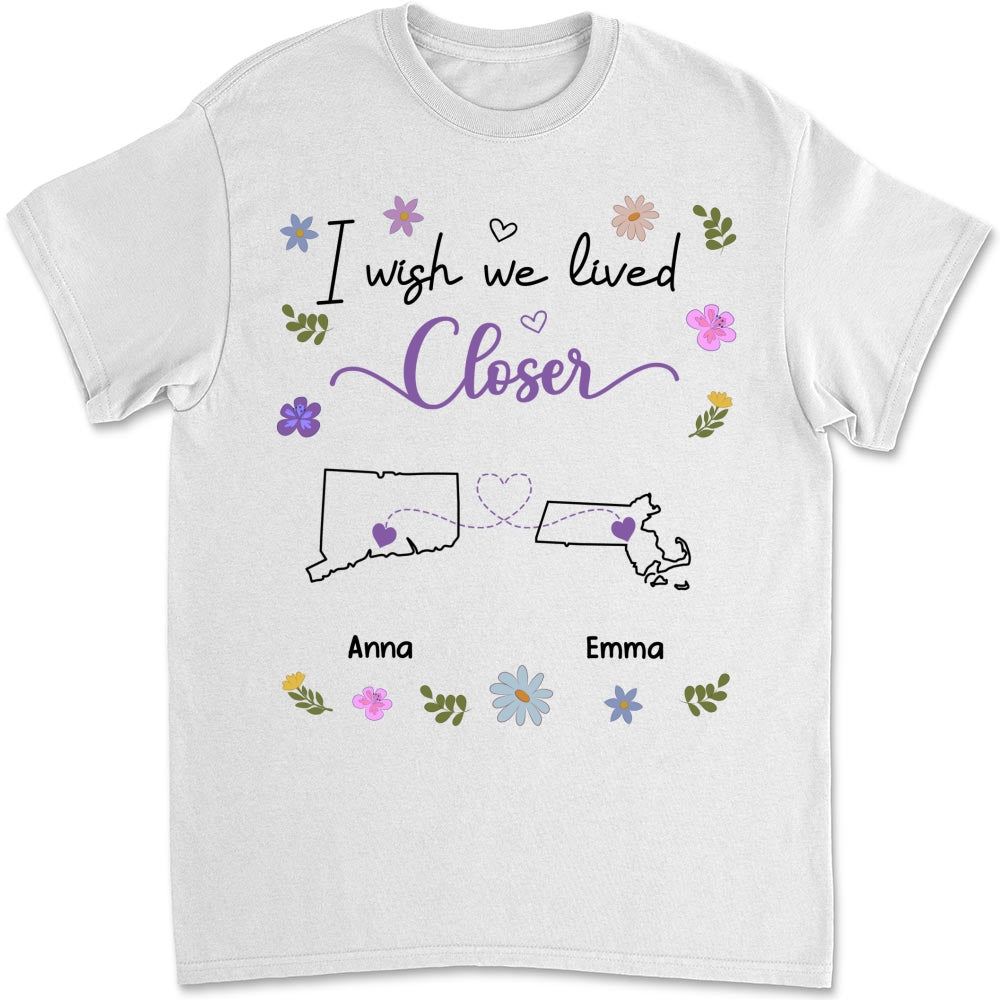 I Wish We Lived Closer - Personalized Custom Shirt