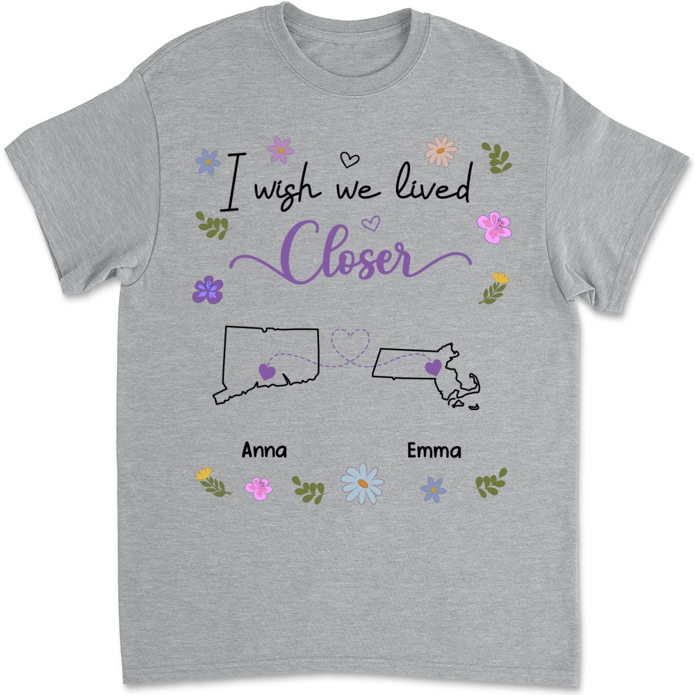I Wish We Lived Closer - Personalized Custom Shirt