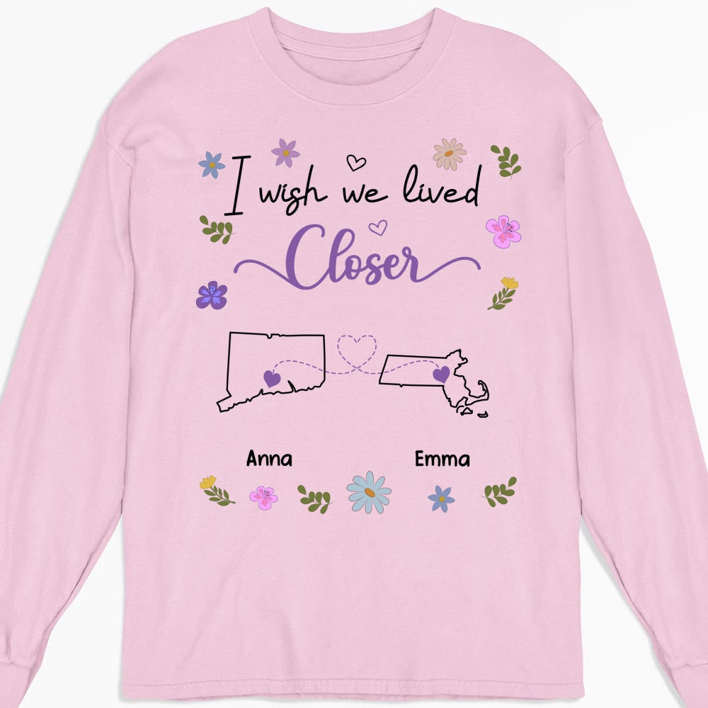 I Wish We Lived Closer - Personalized Custom Shirt