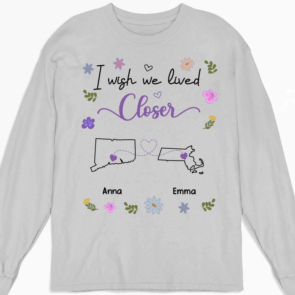 I Wish We Lived Closer - Personalized Custom Shirt