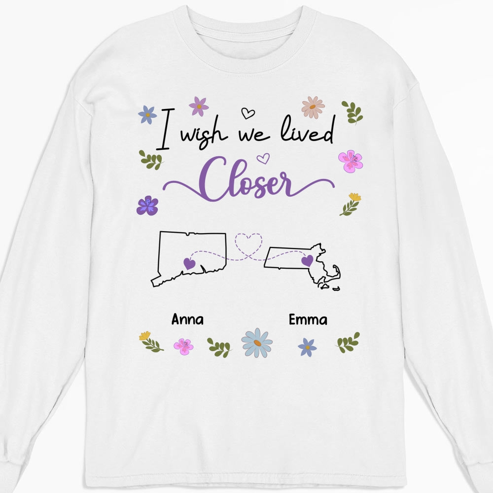 I Wish We Lived Closer - Personalized Custom Shirt