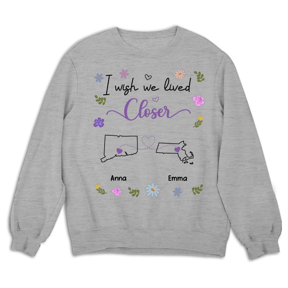 I Wish We Lived Closer - Personalized Custom Shirt