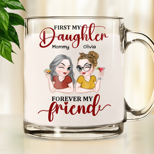 First My Daughter Forever My Friend - Personalized Custom Glass Mug