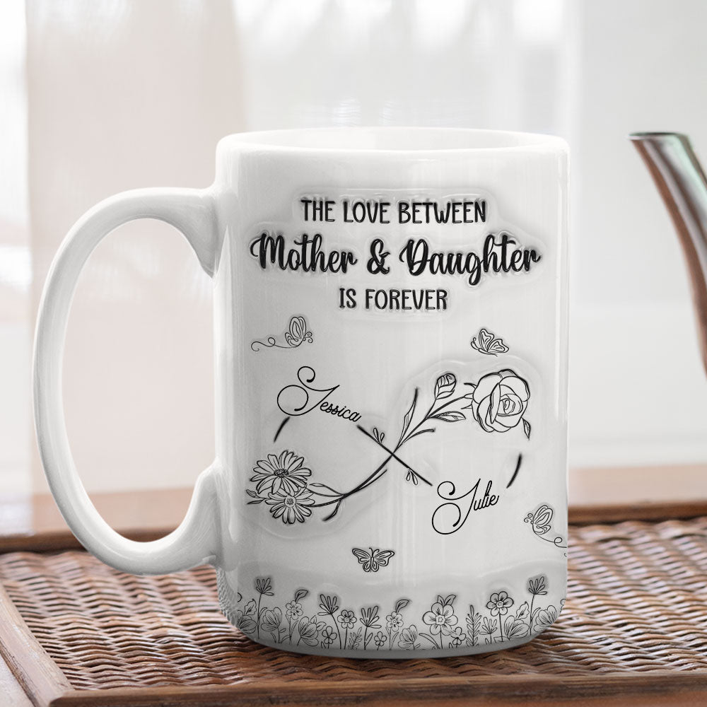 The Love Between Mother And Daughter Is Forever - Personalized Custom 3D Inflated Effect Mug