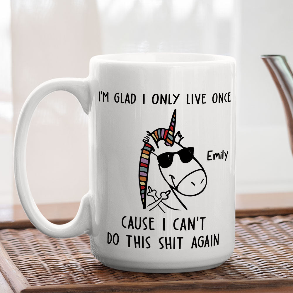 I Am Glad I Only Live Once - Personalized Custom Coffee Mug