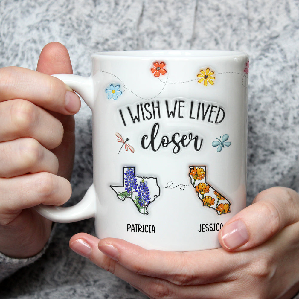 I Wish We Lived Closer Flower - Personalized Custom 3D Inflated Effect Mug