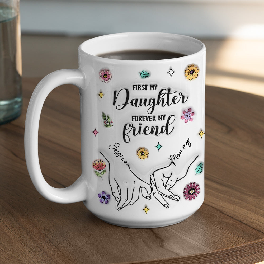 First My Lovely Daughter Forever My Friend - Personalized Custom 3D Inflated Effect Mug