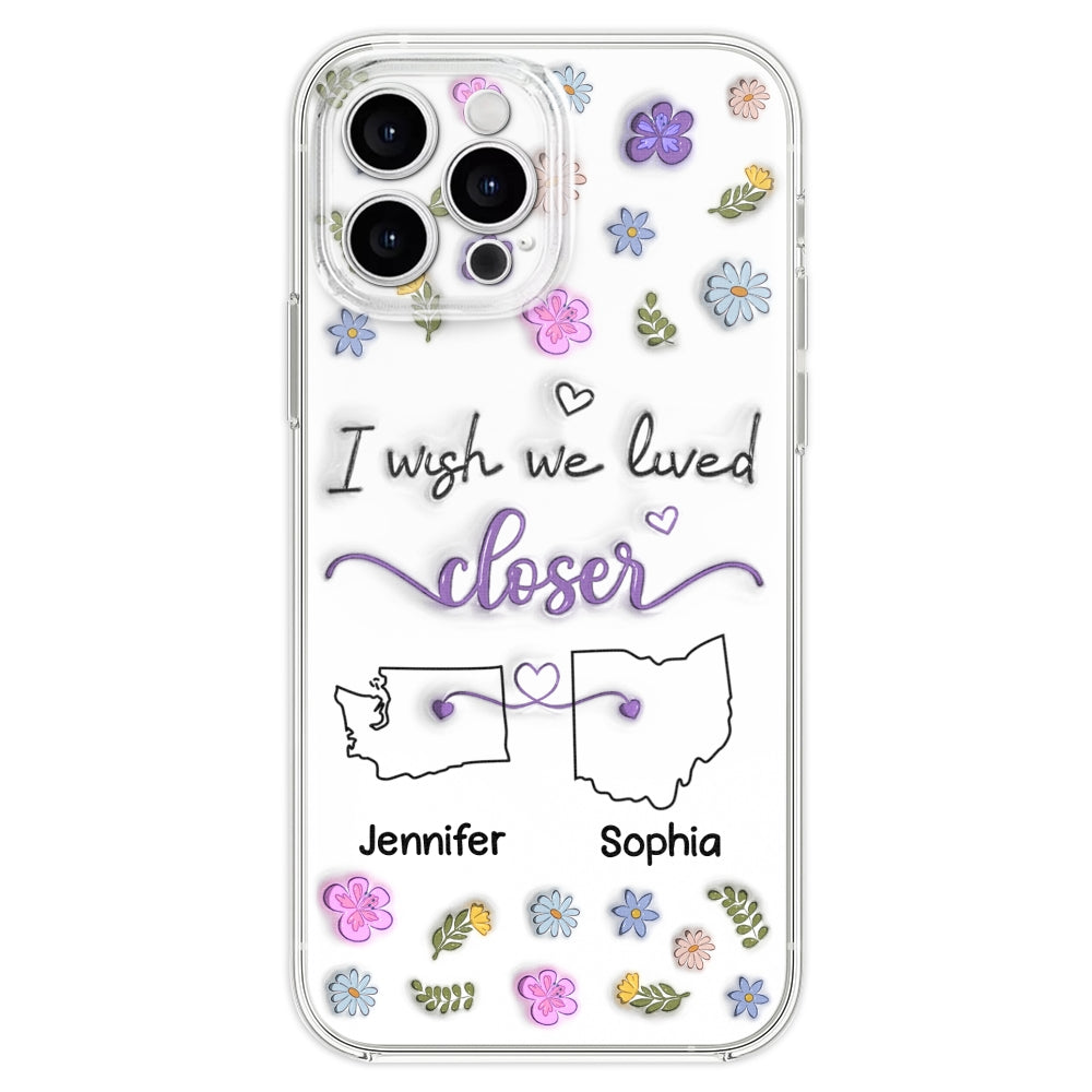 I Wish We Lived Closer - Personalized Custom 3D Inflated Effect Phone Case