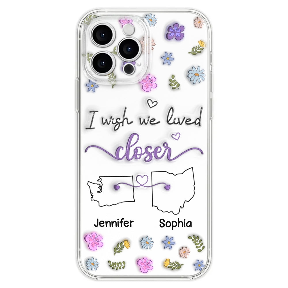 I Wish We Lived Closer - Personalized Custom 3D Inflated Effect Phone Case