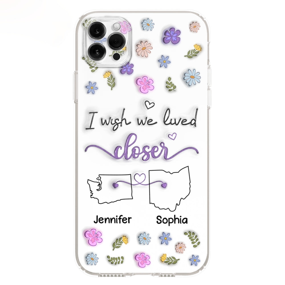 I Wish We Lived Closer - Personalized Custom 3D Inflated Effect Phone Case