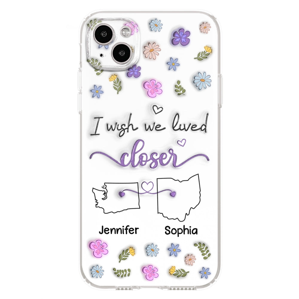 I Wish We Lived Closer - Personalized Custom 3D Inflated Effect Phone Case