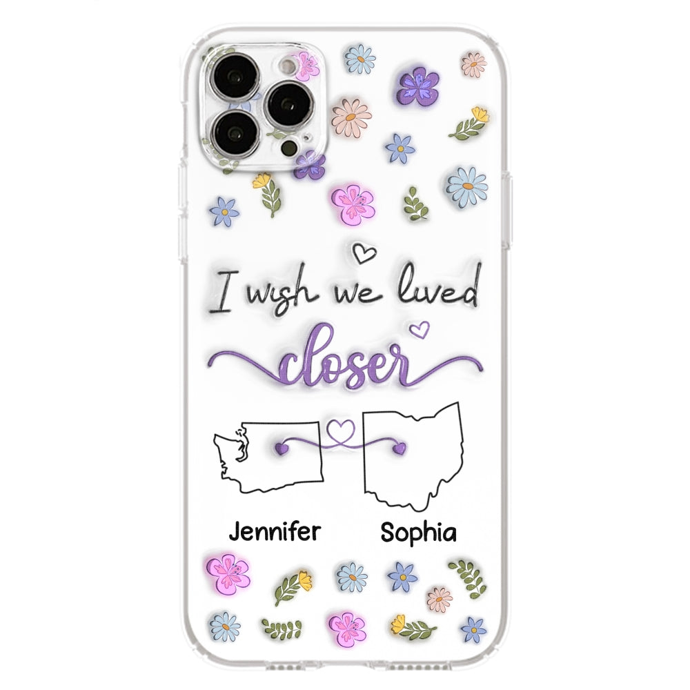 I Wish We Lived Closer - Personalized Custom 3D Inflated Effect Phone Case