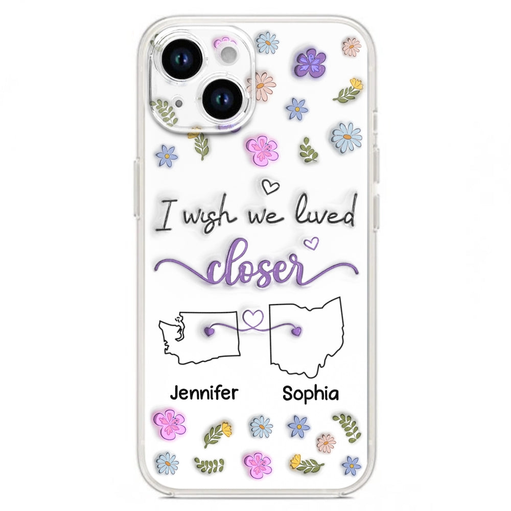 I Wish We Lived Closer - Personalized Custom 3D Inflated Effect Phone Case