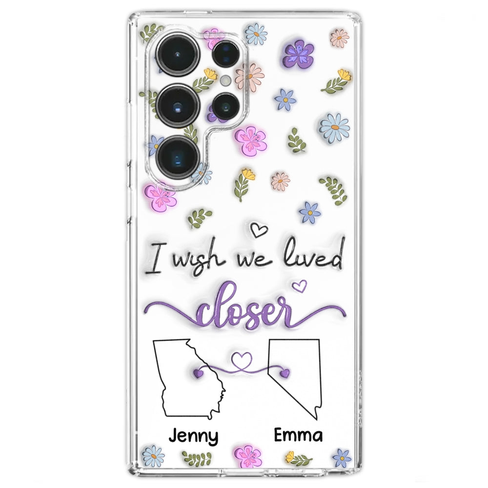 I Wish We Lived Closer - Personalized Custom 3D Inflated Effect Phone Case