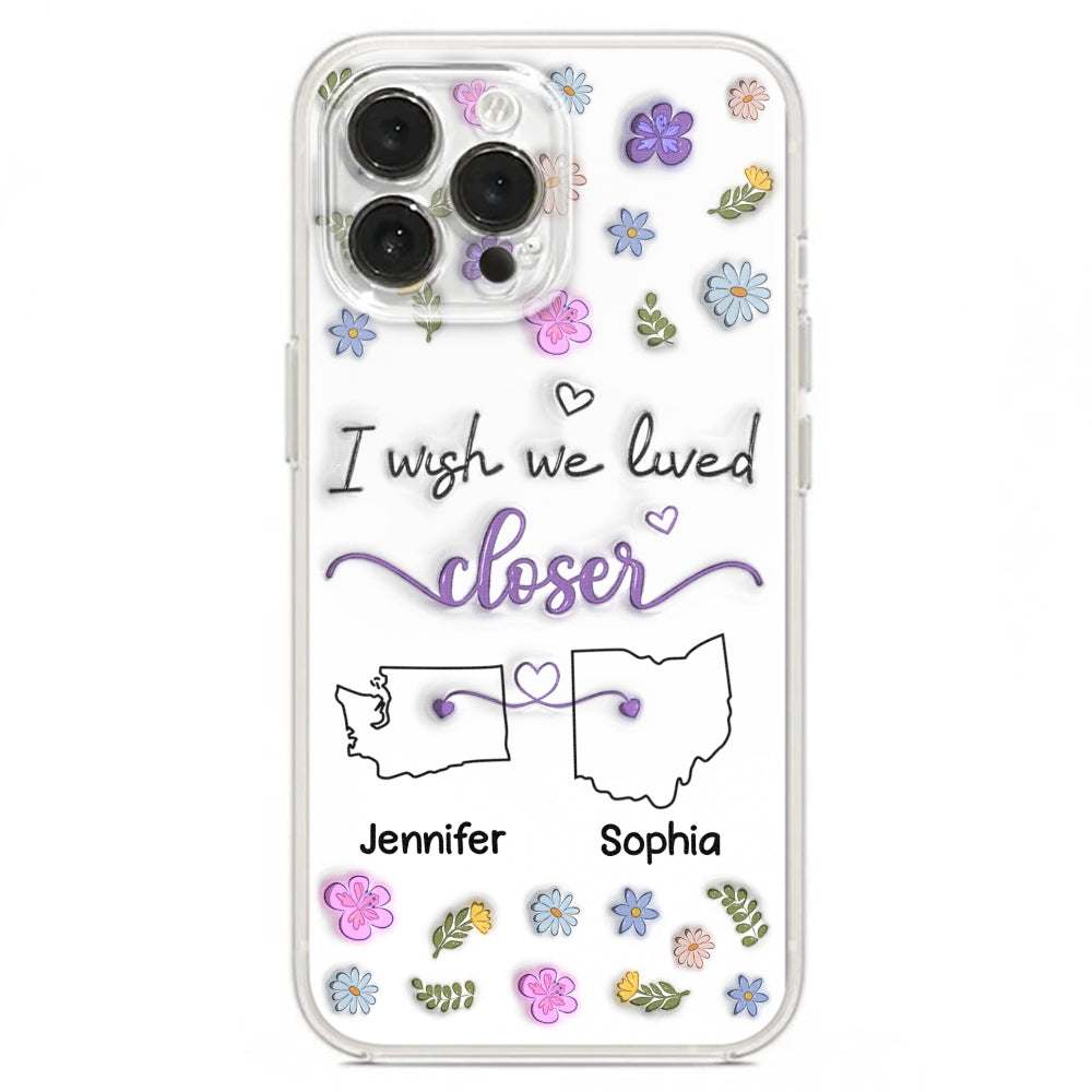 I Wish We Lived Closer - Personalized Custom 3D Inflated Effect Phone Case
