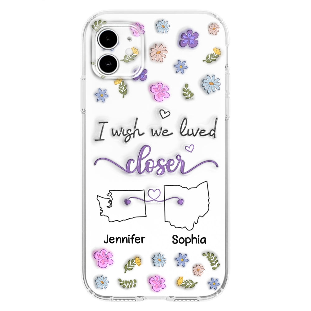 I Wish We Lived Closer - Personalized Custom 3D Inflated Effect Phone Case