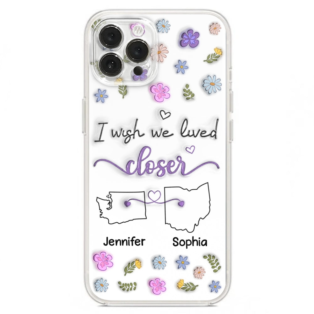 I Wish We Lived Closer - Personalized Custom 3D Inflated Effect Phone Case