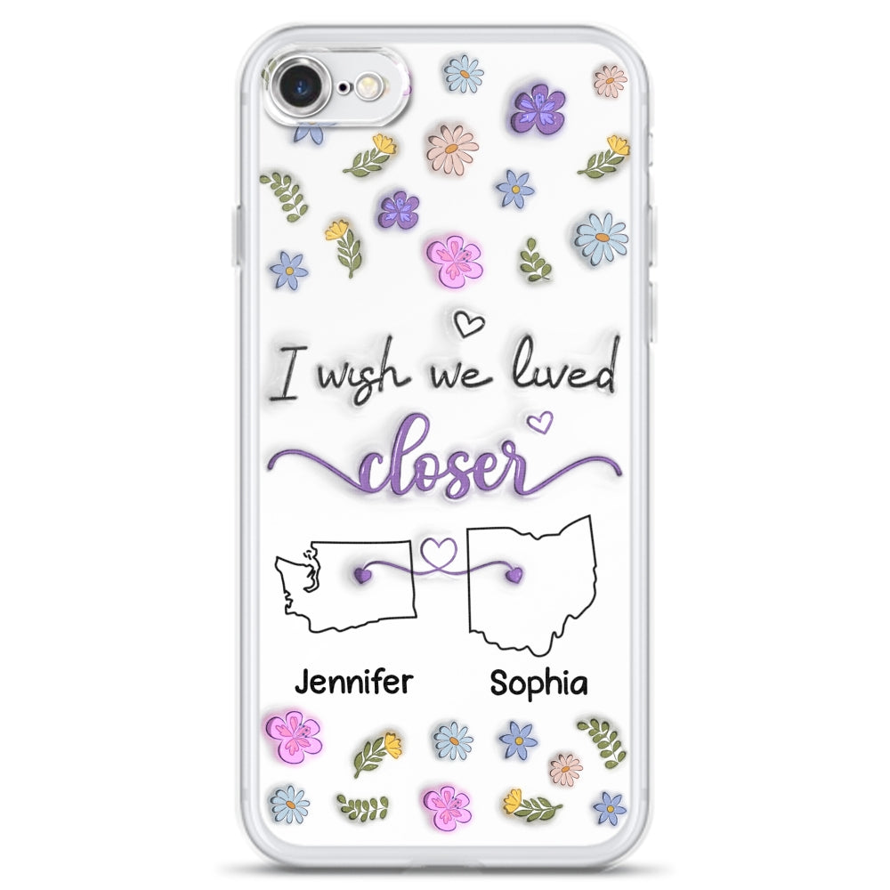 I Wish We Lived Closer - Personalized Custom 3D Inflated Effect Phone Case