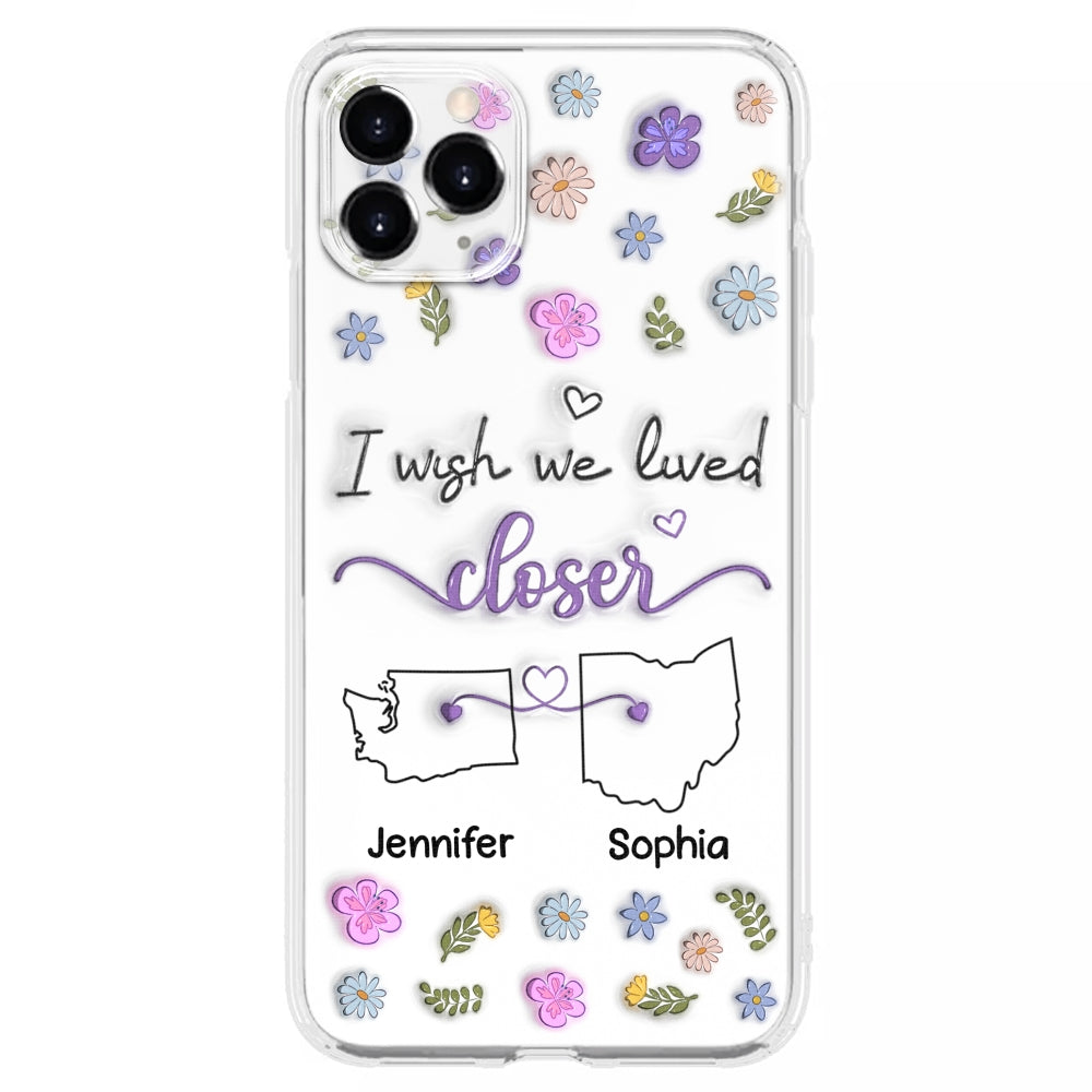 I Wish We Lived Closer - Personalized Custom 3D Inflated Effect Phone Case