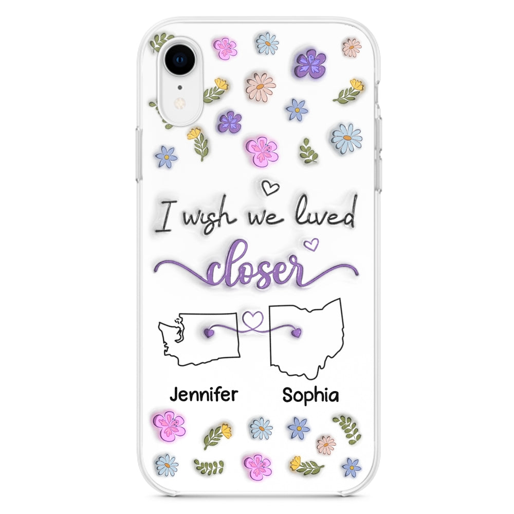 I Wish We Lived Closer - Personalized Custom 3D Inflated Effect Phone Case