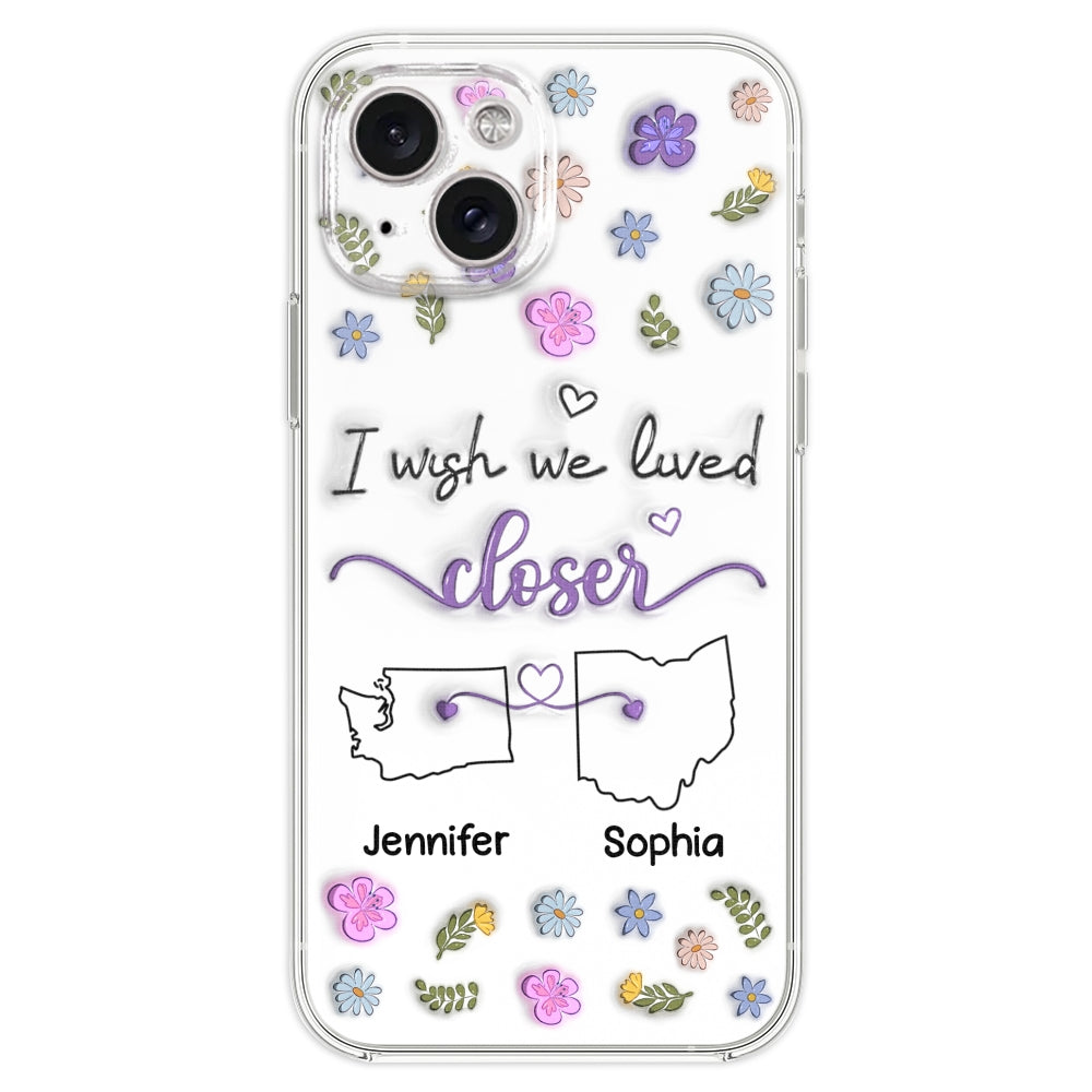 I Wish We Lived Closer - Personalized Custom 3D Inflated Effect Phone Case