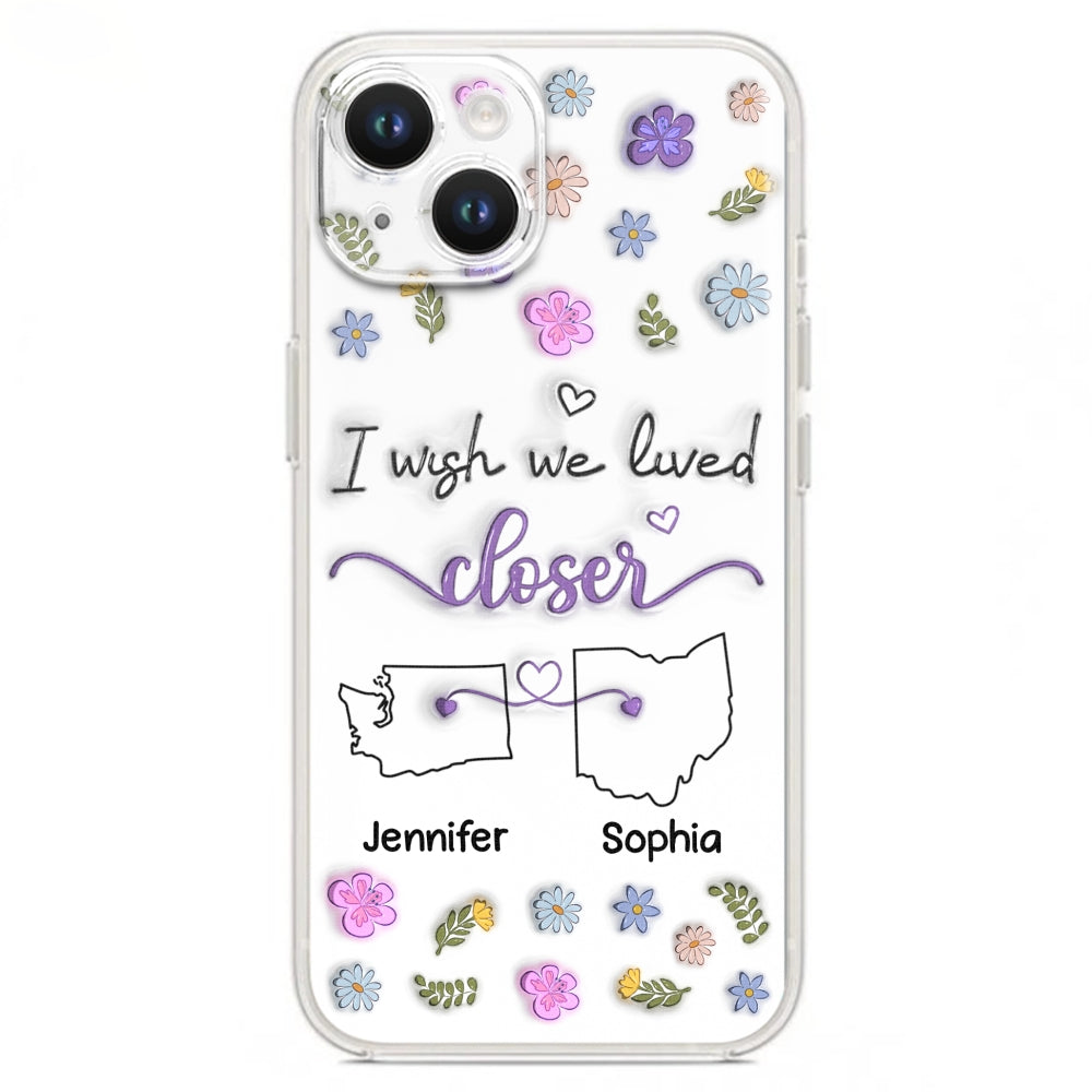 I Wish We Lived Closer - Personalized Custom 3D Inflated Effect Phone Case