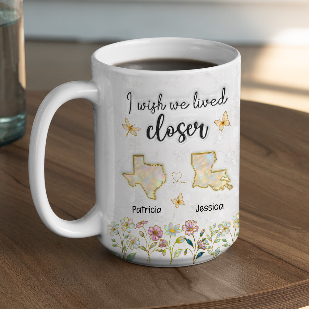 Wish You Lived Closer Mother Of Pearl - Personalized Custom 3D Inflated Effect Coffee Mug