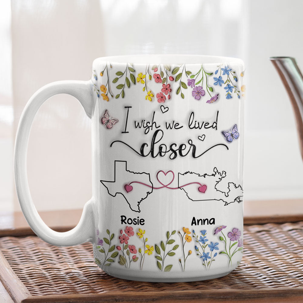 I Wish We Lived Closer Floral Version - Personalized Custom 3D Inflated Effect Mug