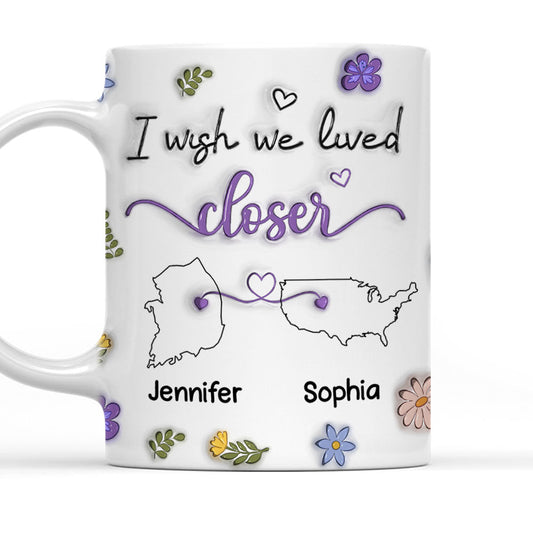 I Wish We Lived Closer Country Version - Personalized Custom 3D Inflated Effect Mug